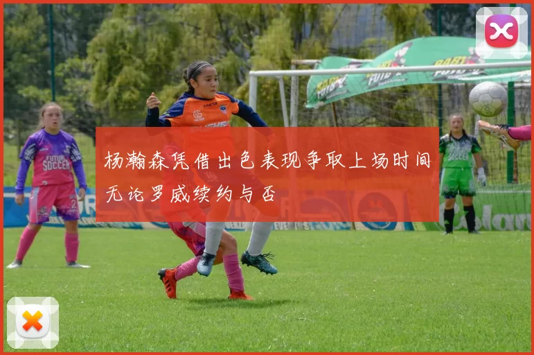 杨瀚森凭借出色表现争取上场时间无论罗威续约与否