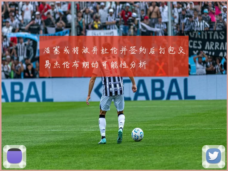 活塞或将放弃杜伦并签约后打包交易杰伦布朗的可能性分析
